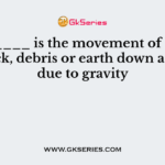 ________ is the movement of a mass of rock, debris or earth down a slope due to gravity
