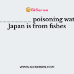 ___________ poisoning water in Japan is from fishes
