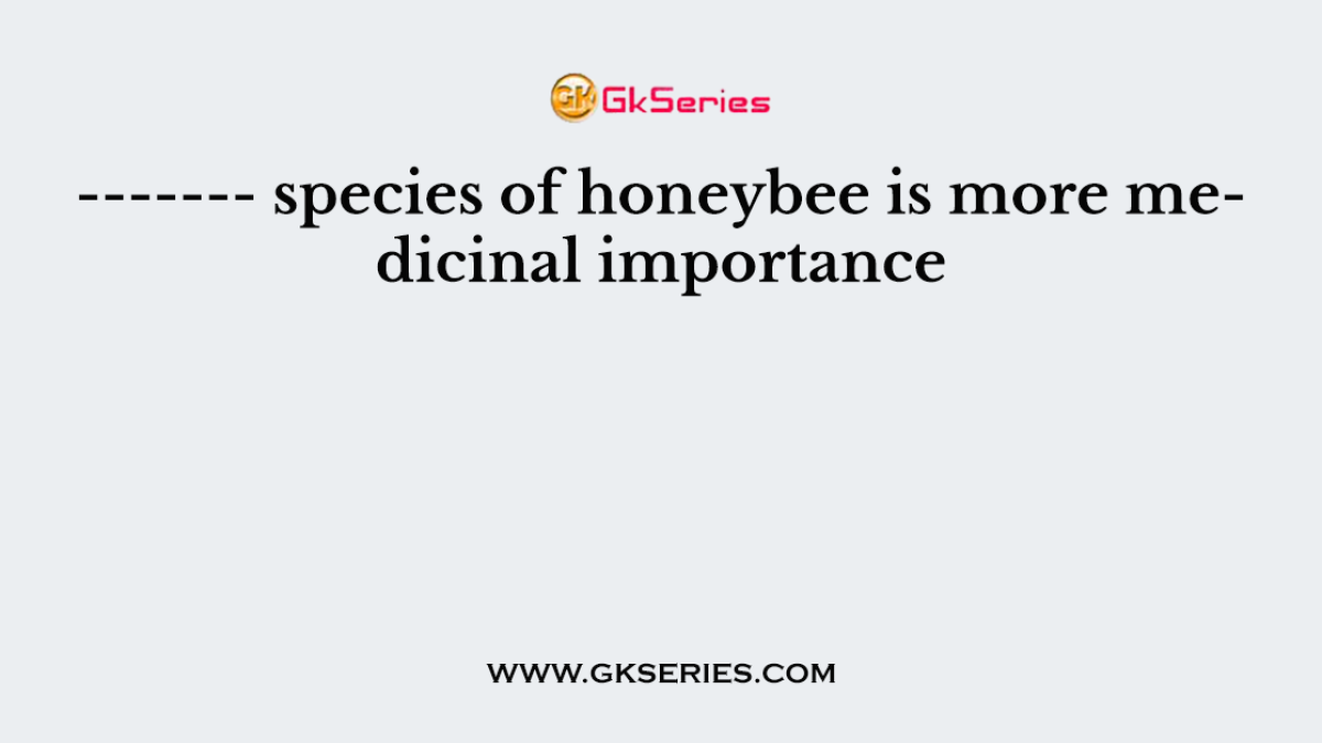 ------- species of honeybee is more medicinal importance