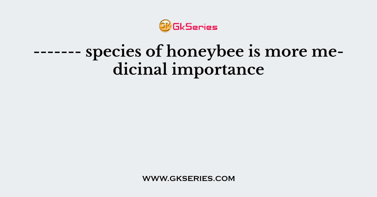------- species of honeybee is more medicinal importance