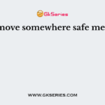 to move somewhere safe means