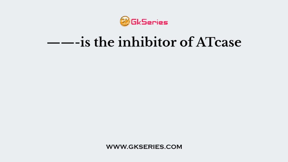 ——-is the inhibitor of ATcase