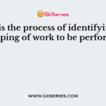 ——– is the process of identifying and grouping of work to be performed