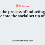 ——– is the process of inducting an employee into the social set up of work