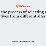 ——– is the process of selecting one best alternatives from different alternatives