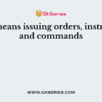 ——– means issuing orders, instructions and commands