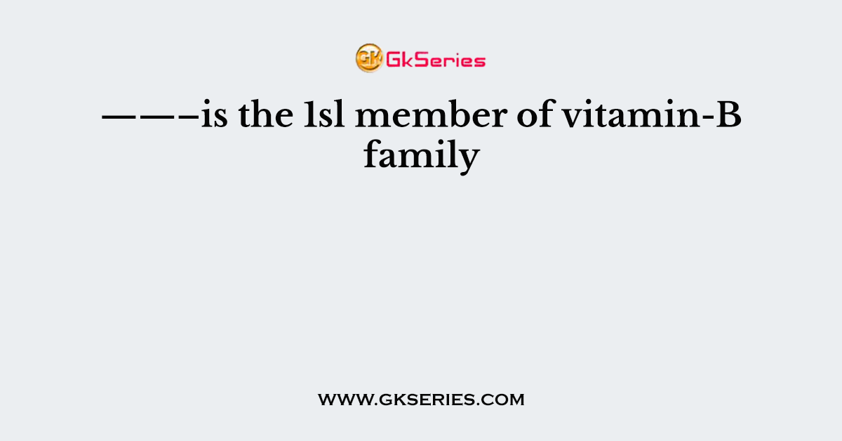 ——–is the 1sl member of vitamin-B family