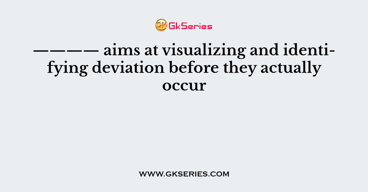———— aims at visualizing and identifying deviation before they actually occur