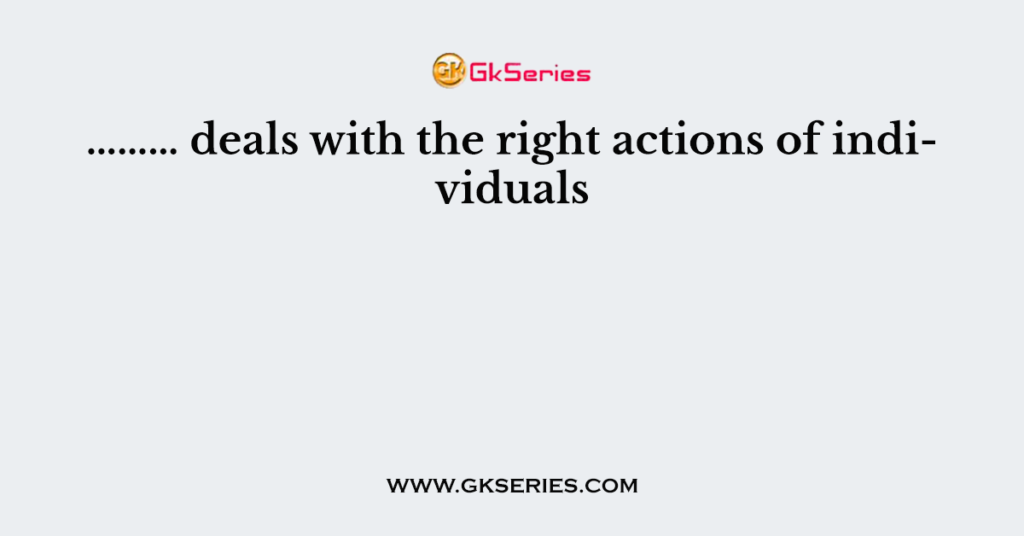……… deals with the right actions of individuals
