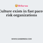 ………. Culture exists in fast paced high risk organizations