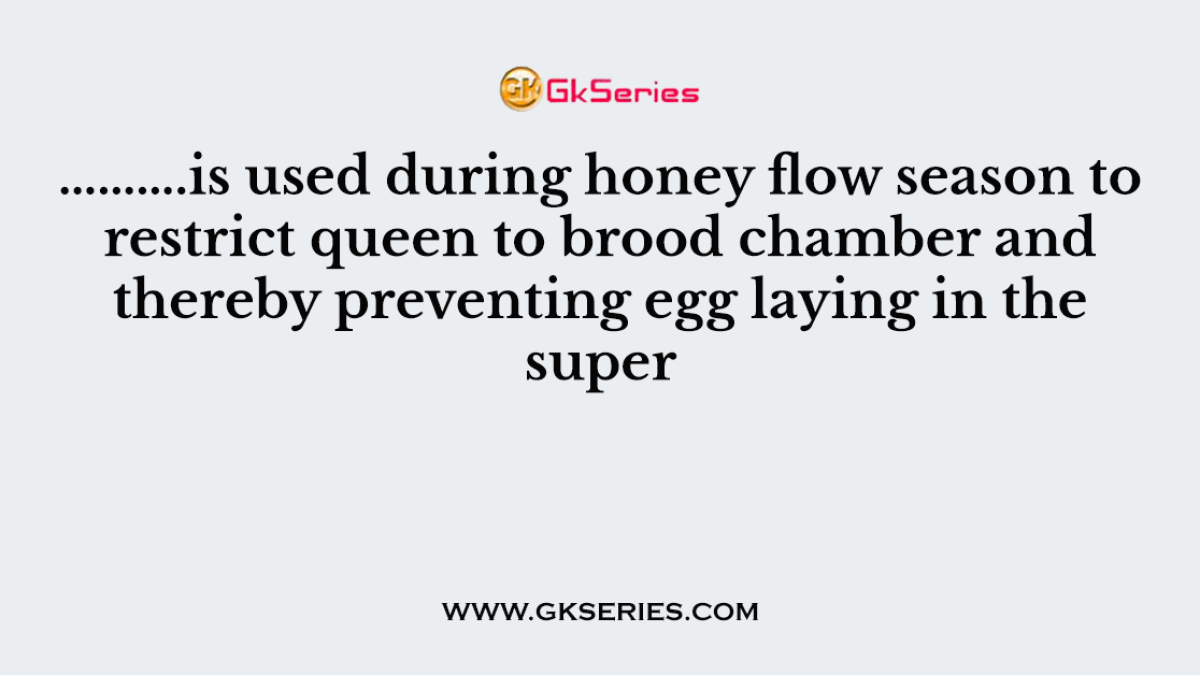 ……….is used during honey flow season to restrict queen to brood chamber and thereby preventing egg laying in the super