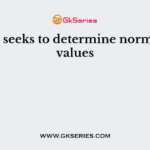 ………… seeks to determine norms and values