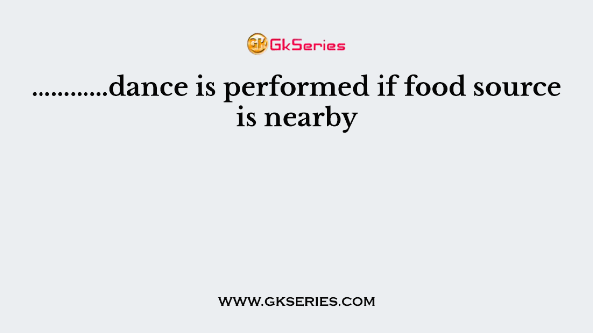 …………dance is performed if food source is nearby