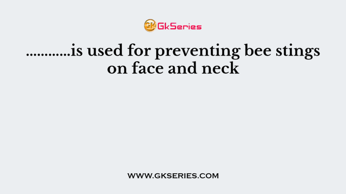 …………is used for preventing bee stings on face and neck