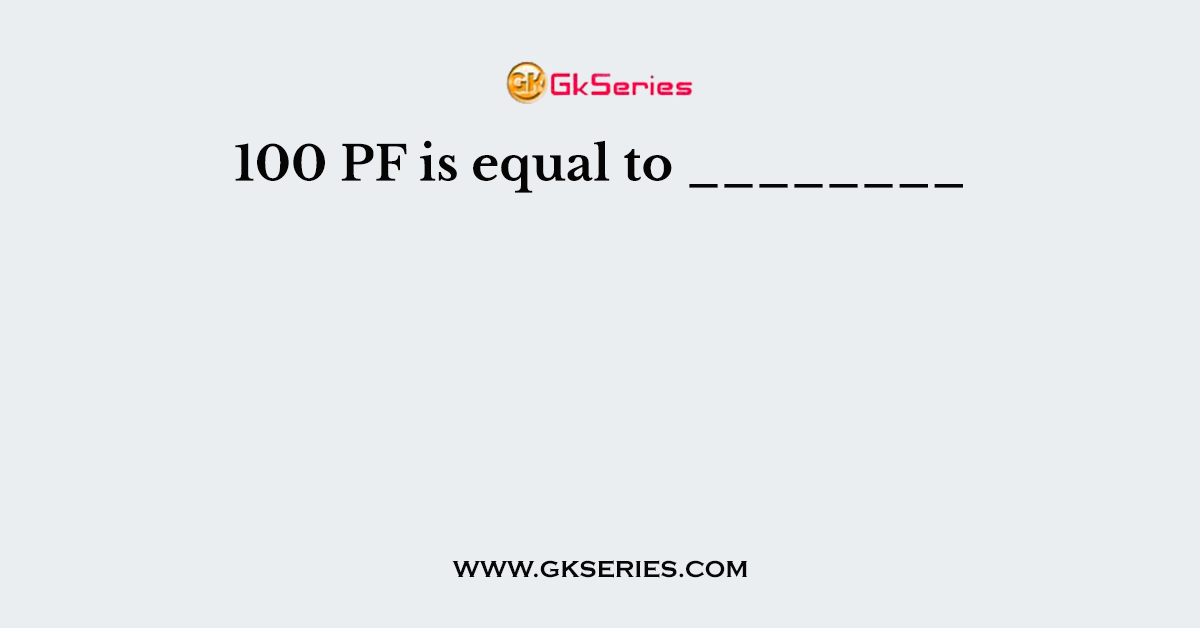 100 PF is equal to ________