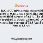 Q. A 220 V, 15 kW, 1000 RPM shunt Motor with an armature resistance of 0.25Ω, has a rated line current of 68 A and a rated field current of 2.2 A. The change in field flux required to obtain a speed of 1600 RPM while drawing a line current of 52.8 A and a field current of 1.8 A is