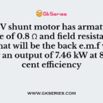 A 440-V shunt motor has armature resistance of 0.8 Ω and field resistant 200 Ω