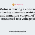 A DC Motor is driving a constant load torque having armature resistance of 0.15 Ω and armature current of 0.25 A having connected to a voltage of 230 V.