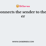 A ___ connects the sender to the receiver