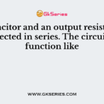 A capacitor and an output resistor are connected in series. The circuit will function like
