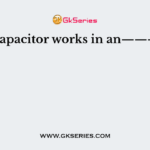 A capacitor works in an———–