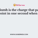 A coulomb is the charge that passes a point in one second when a