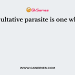 A facultative parasite is one which?