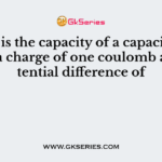 A farad is the capacity of a capacitor that stores a charge of one coulomb at a potential difference of