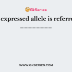 A fully expressed allele is referred to as ________