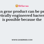 A human gene product can be produced by genetically engineered bacteria. This is possible because the