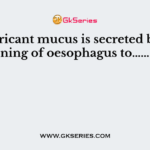 A lubricant mucus is secreted by the lining of oesophagus to………