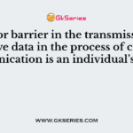 A major barrier in the transmission of cognitive data in the process of communication is an individual’s