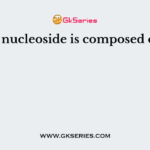 A nucleoside is composed of
