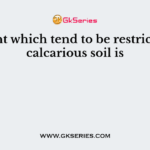 A plant which tend to be restricted to calcarious soil is
