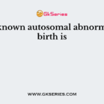 A well known autosomal abnormality at birth is