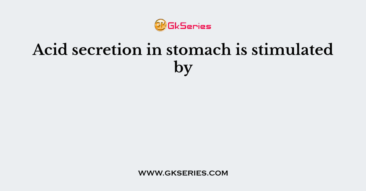 Acid secretion in stomach is stimulated by