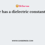 Air has a dielectric constant of