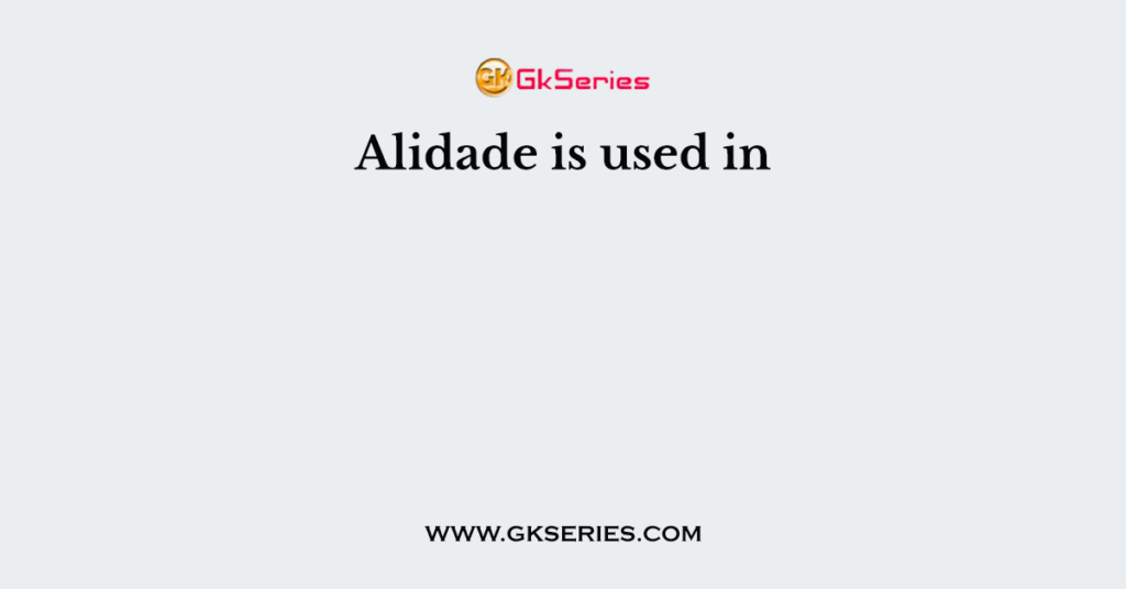 Alidade is used in