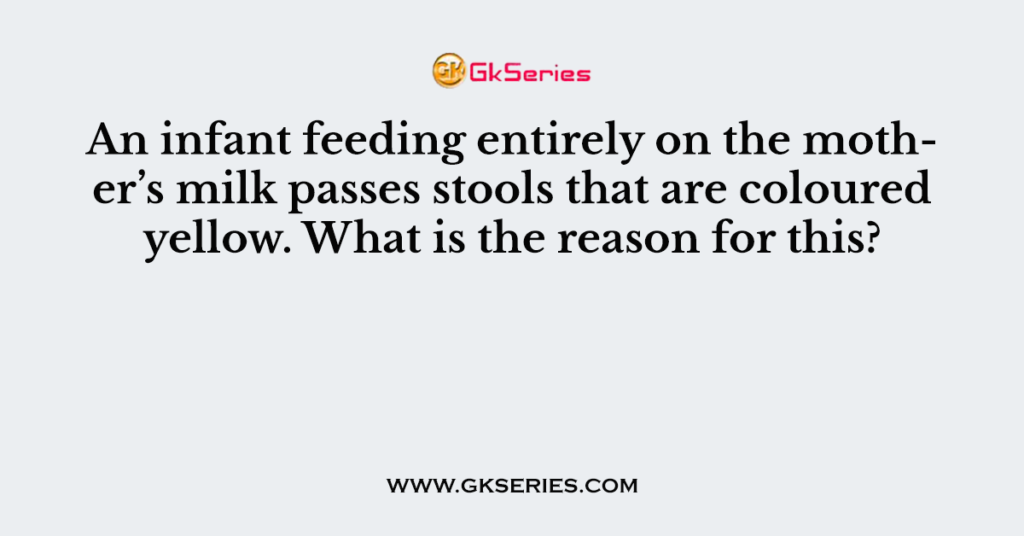An infant feeding entirely on the mother’s milk passes stools that are coloured yellow. What is the reason for this?