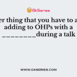 Another thing that you have to avoid is adding to OHPs with a ________during a talk