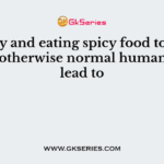 Anxiety and eating spicy food together in an otherwise normal human, may lead to