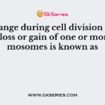 Any change during cell division that results in loss or gain of one or more chromosomes is known as