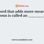 Any word that adds more meaning to the noun is called an __________