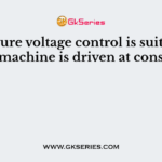 Armature voltage control is suitable if d.c. machine is driven at constant