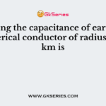 Assuming the capacitance of earth to be a spherical conductor of radius 6400 km is