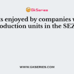 Benefits enjoyed by companies who set up production units in the SEZs are: