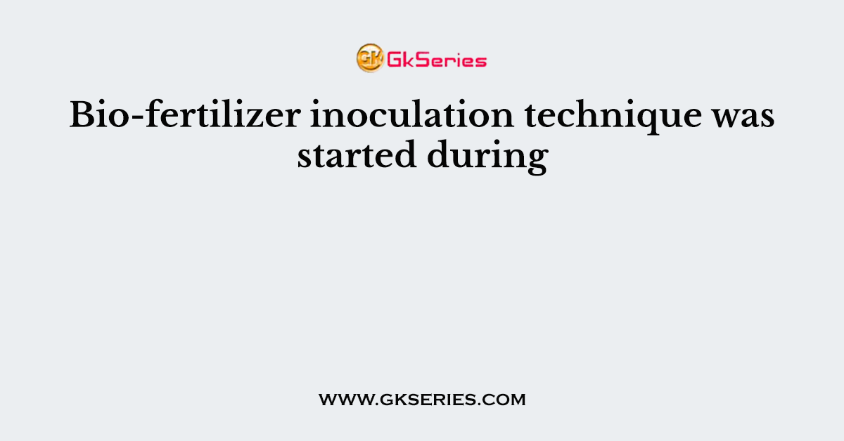 Bio-fertilizer inoculation technique was started during