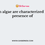 Brown algae are characterized by the presence of