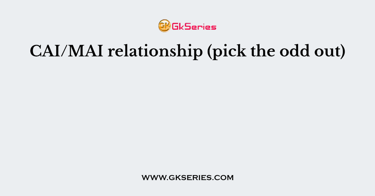 CAI/MAI relationship (pick the odd out)