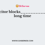 Capacitor blocks__________ after long time